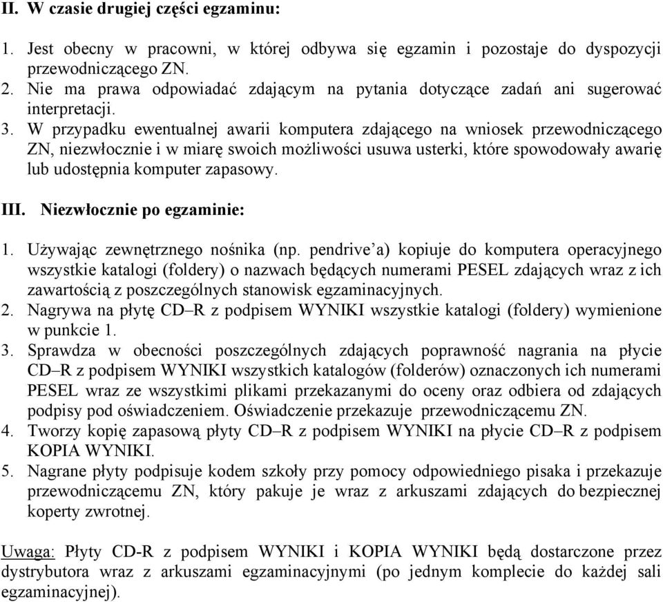 W przypadku ewentualnej awarii komputera zdającego na wniosek przewodniczącego ZN, niezwłocznie i w miarę swoich możliwości usuwa usterki, które spowodowały awarię lub udostępnia komputer zapasowy.