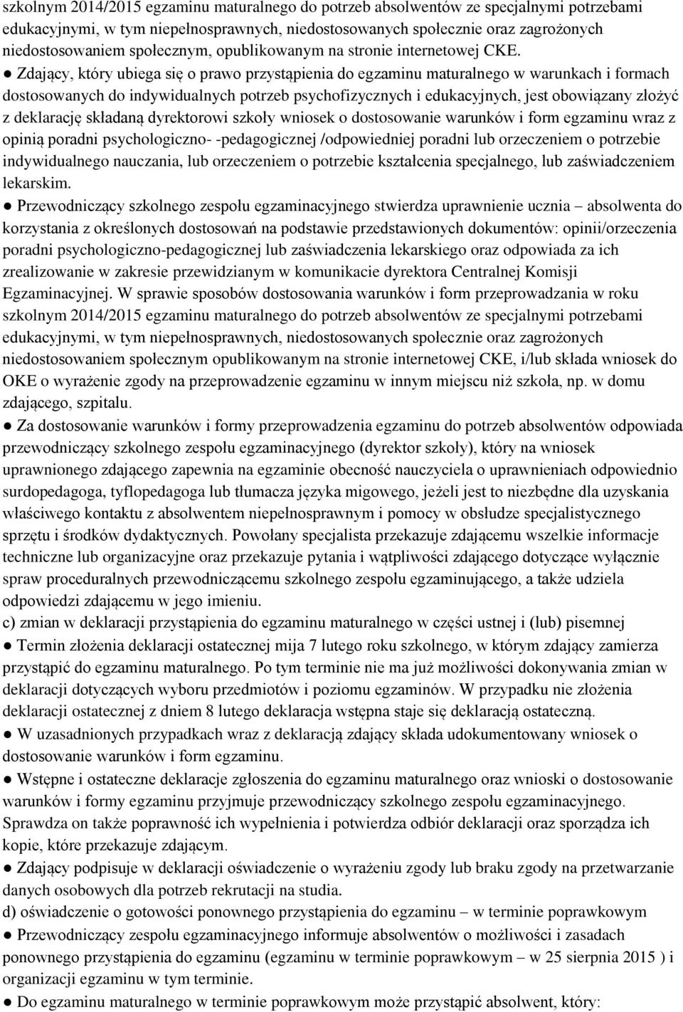 Zdający, który ubiega się o prawo przystąpienia do egzaminu maturalnego w warunkach i formach dostosowanych do indywidualnych potrzeb psychofizycznych i edukacyjnych, jest obowiązany złożyć z