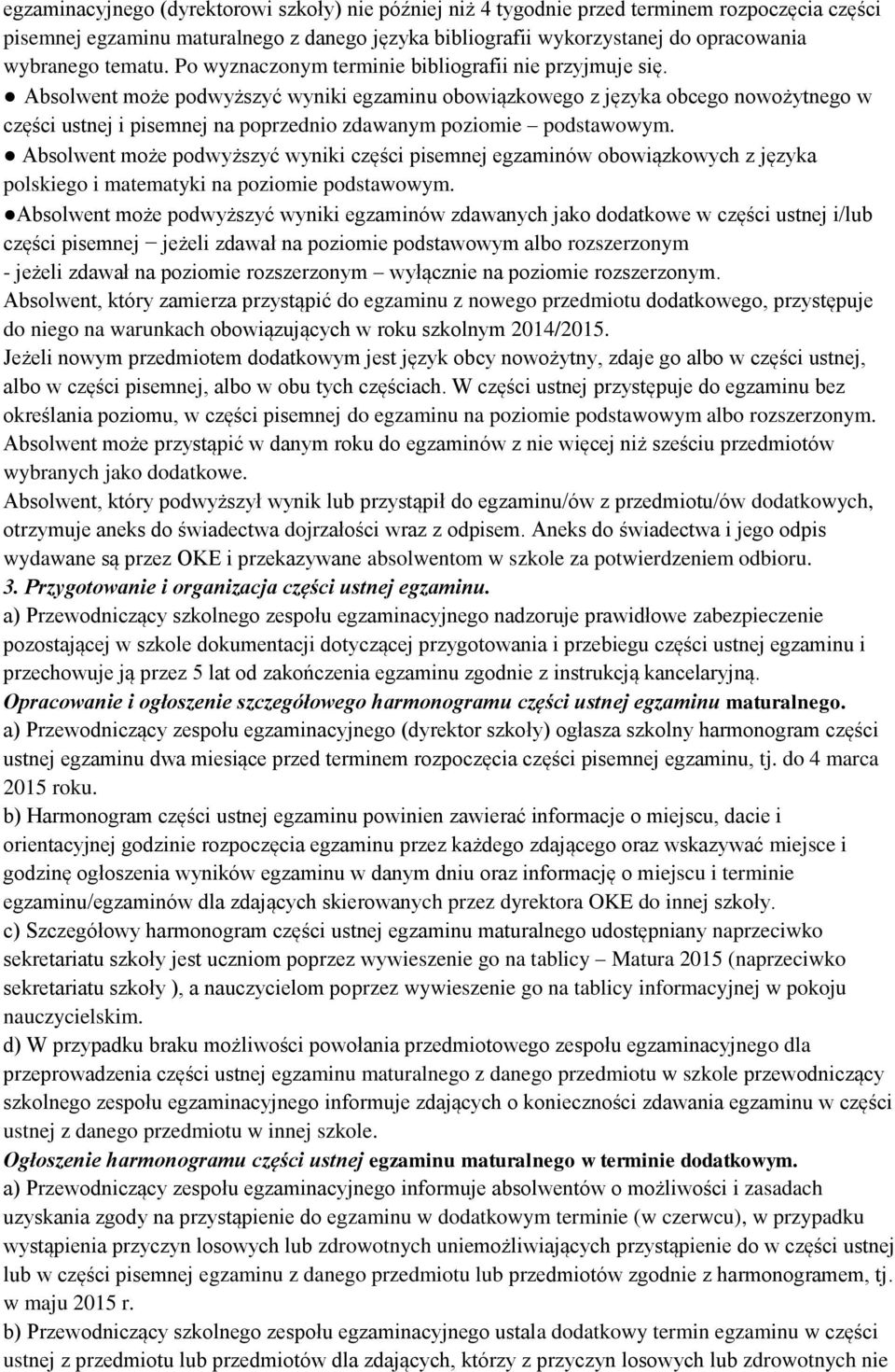 Absolwent może podwyższyć wyniki egzaminu obowiązkowego z języka obcego nowożytnego w części ustnej i pisemnej na poprzednio zdawanym poziomie podstawowym.