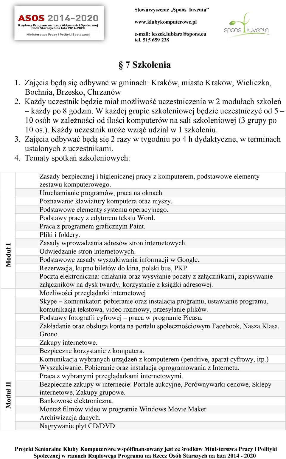 W każdej grupie szkoleniowej będzie uczestniczyć od 5 10 osób w zależności od ilości komputerów na sali szkoleniowej (3 grupy po 10 os.). Każdy uczestnik może wziąć udział w 1 szkoleniu. 3.