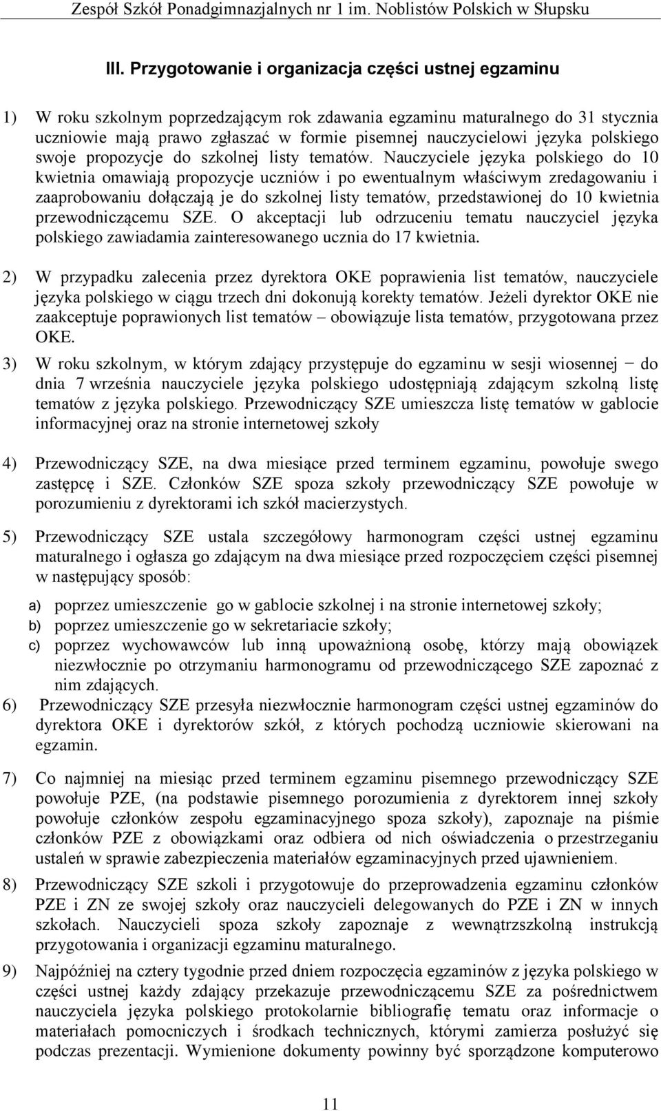 Nauczyciele języka polskiego do 10 kwietnia omawiają propozycje uczniów i po ewentualnym właściwym zredagowaniu i zaaprobowaniu dołączają je do szkolnej listy tematów, przedstawionej do 10 kwietnia