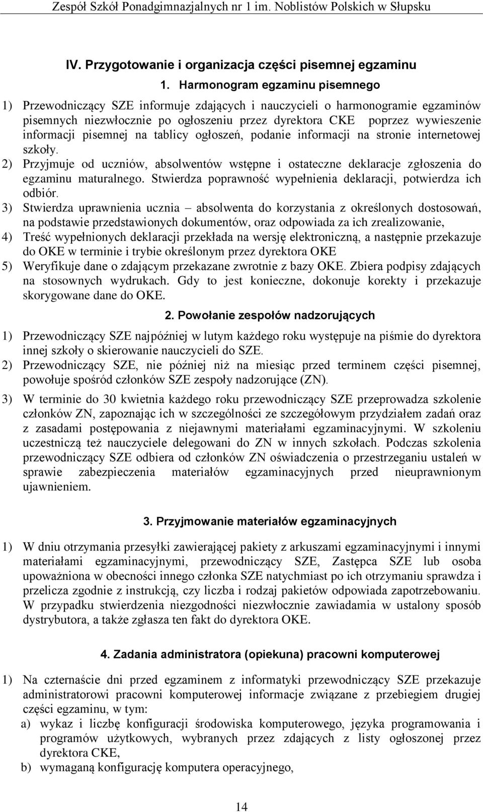 informacji pisemnej na tablicy ogłoszeń, podanie informacji na stronie internetowej szkoły. 2) Przyjmuje od uczniów, absolwentów wstępne i ostateczne deklaracje zgłoszenia do egzaminu maturalnego.