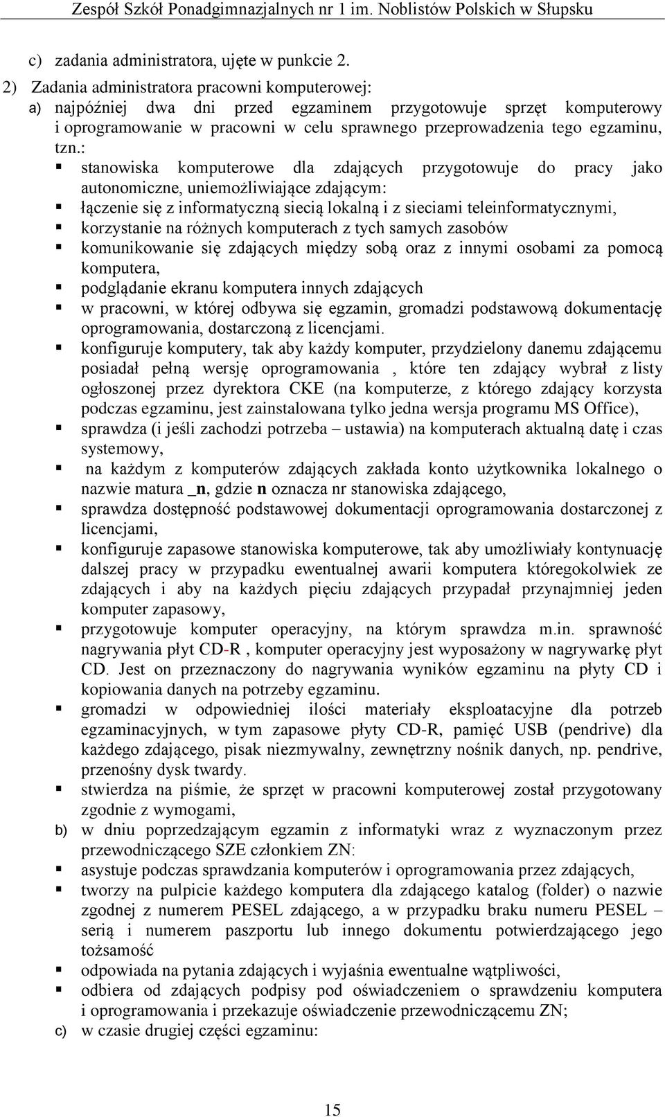 : stanowiska komputerowe dla zdających przygotowuje do pracy jako autonomiczne, uniemożliwiające zdającym: łączenie się z informatyczną siecią lokalną i z sieciami teleinformatycznymi, korzystanie na