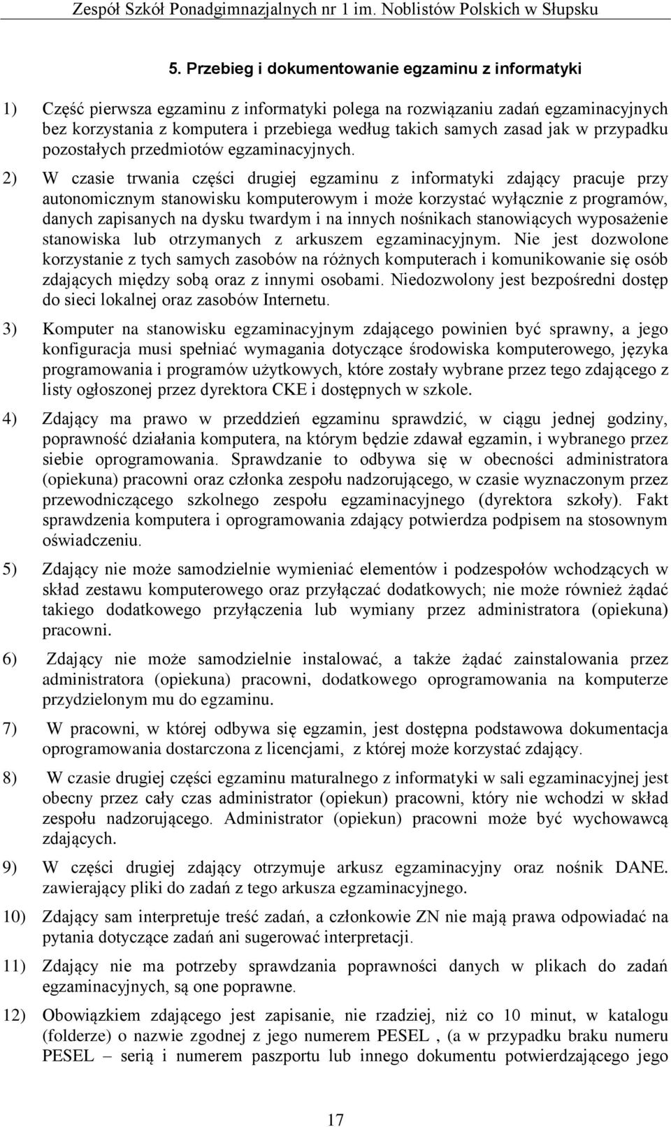 2) W czasie trwania części drugiej egzaminu z informatyki zdający pracuje przy autonomicznym stanowisku komputerowym i może korzystać wyłącznie z programów, danych zapisanych na dysku twardym i na