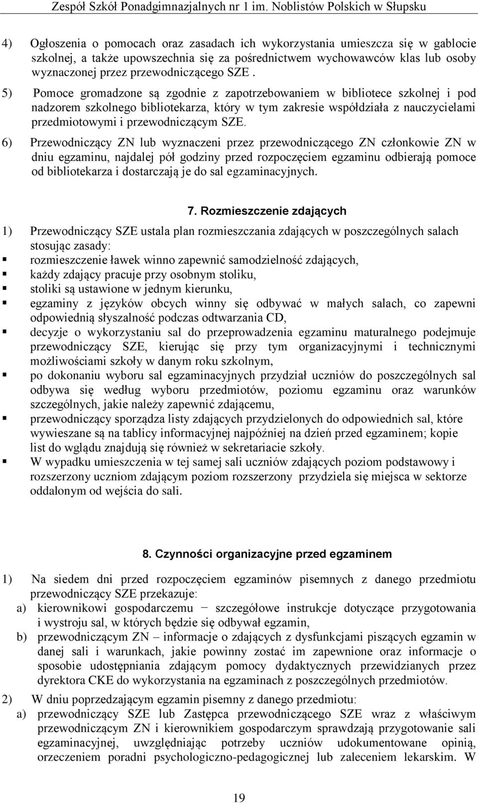 6) Przewodniczący ZN lub wyznaczeni przez przewodniczącego ZN członkowie ZN w dniu egzaminu, najdalej pół godziny przed rozpoczęciem egzaminu odbierają pomoce od bibliotekarza i dostarczają je do sal