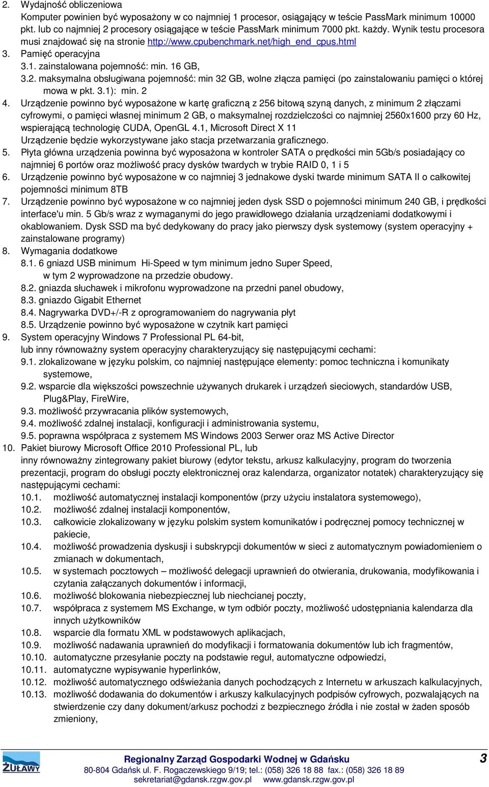 Pamięć operacyjna 3.1. zainstalowana pojemność: min. 16 GB, 3.2. maksymalna obsługiwana pojemność: min 32 GB, wolne złącza pamięci (po zainstalowaniu pamięci o której mowa w pkt. 3.1): min. 2 4.