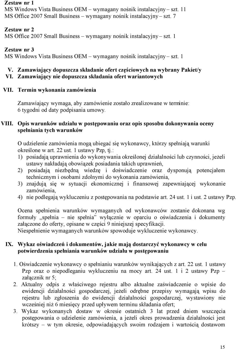 Zamawiający dopuszcza składanie ofert częściowych na wybrany Pakiet/y VI. Zamawiający nie dopuszcza składania ofert wariantowych VII.