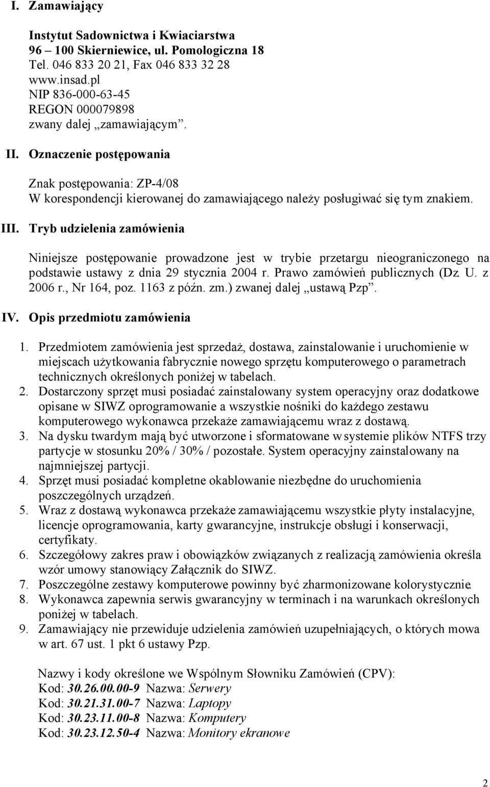 Tryb udzielenia zamówienia Niniejsze postępowanie prowadzone jest w trybie przetargu nieograniczonego na podstawie ustawy z dnia 29 stycznia 2004 r. Prawo zamówień publicznych (Dz. U. z 2006 r.