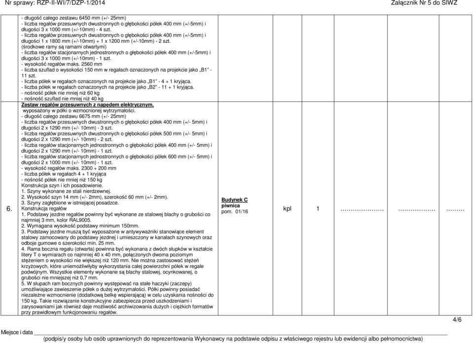 - liczba półek w regałach oznaczonych na projekcie jako B1-4 + 1 kryjca. - liczba półek w regałach oznaczonych na projekcie jako B2-11 + 1 kryjca.