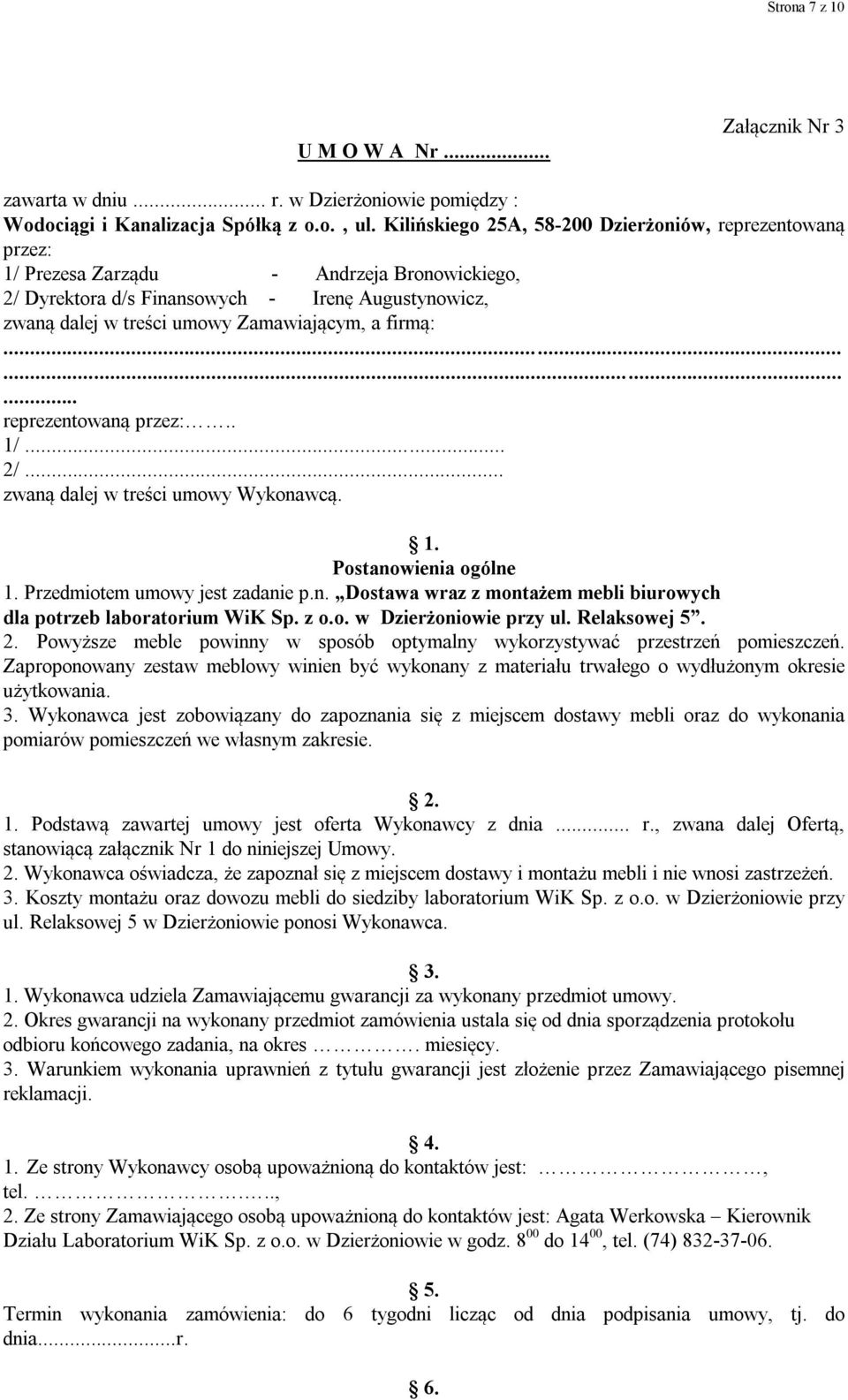 firmą:......... reprezentowaną przez:.. 1/... 2/... zwaną dalej w treści umowy Wykonawcą. 1. Postanowienia ogólne 1. Przedmiotem umowy jest zadanie p.n. Dostawa wraz z montażem mebli biurowych dla potrzeb laboratorium WiK Sp.