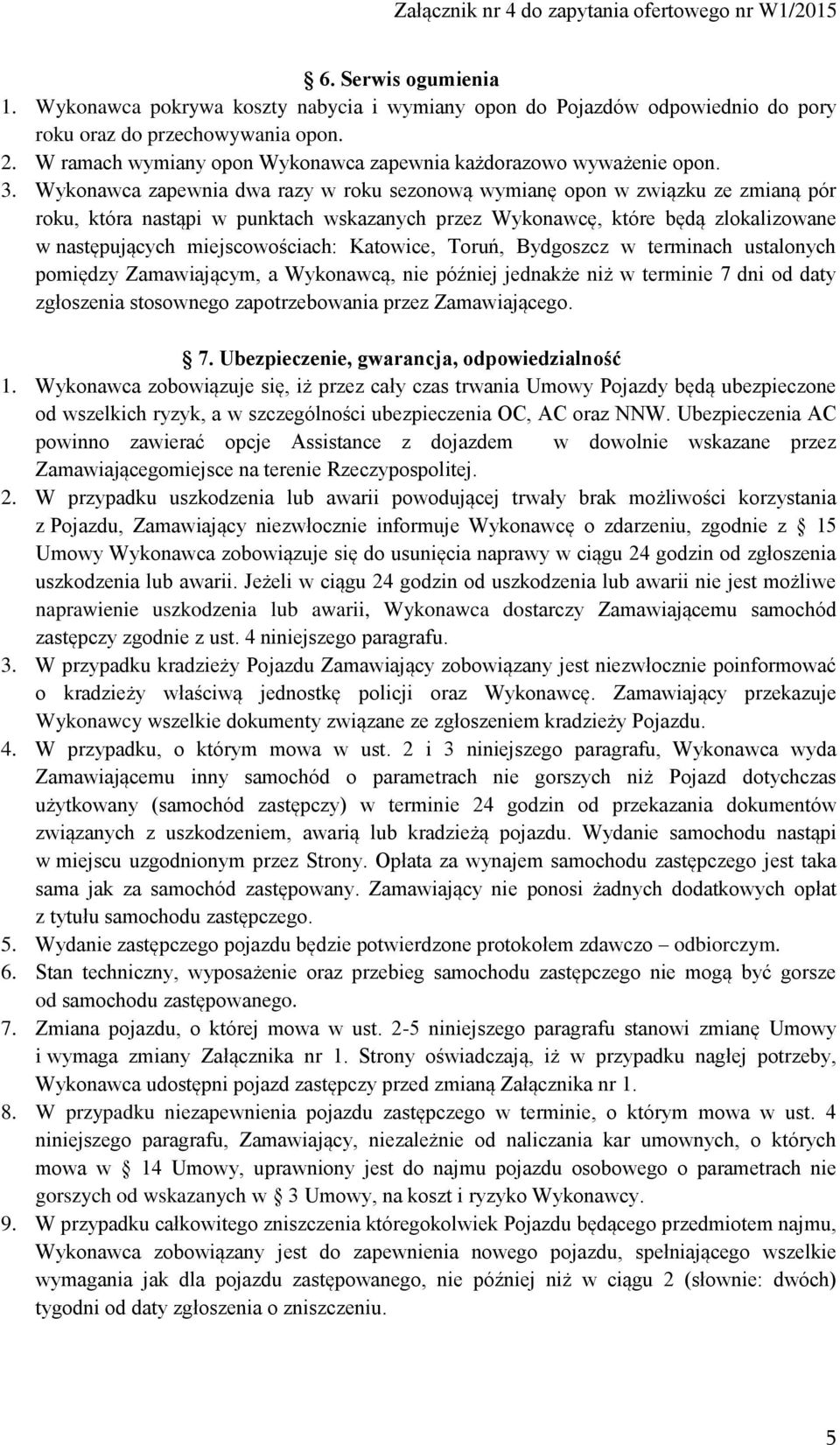 Wykonawca zapewnia dwa razy w roku sezonową wymianę opon w związku ze zmianą pór roku, która nastąpi w punktach wskazanych przez Wykonawcę, które będą zlokalizowane w następujących miejscowościach: