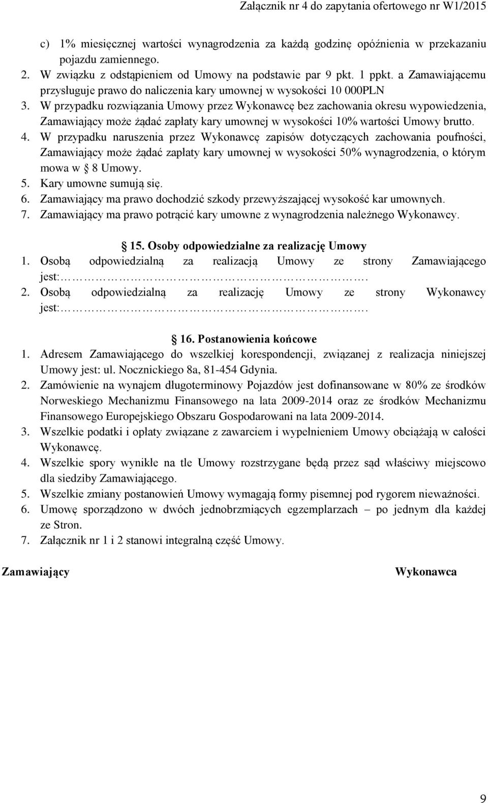 W przypadku rozwiązania Umowy przez Wykonawcę bez zachowania okresu wypowiedzenia, Zamawiający może żądać zapłaty kary umownej w wysokości 10% wartości Umowy brutto. 4.