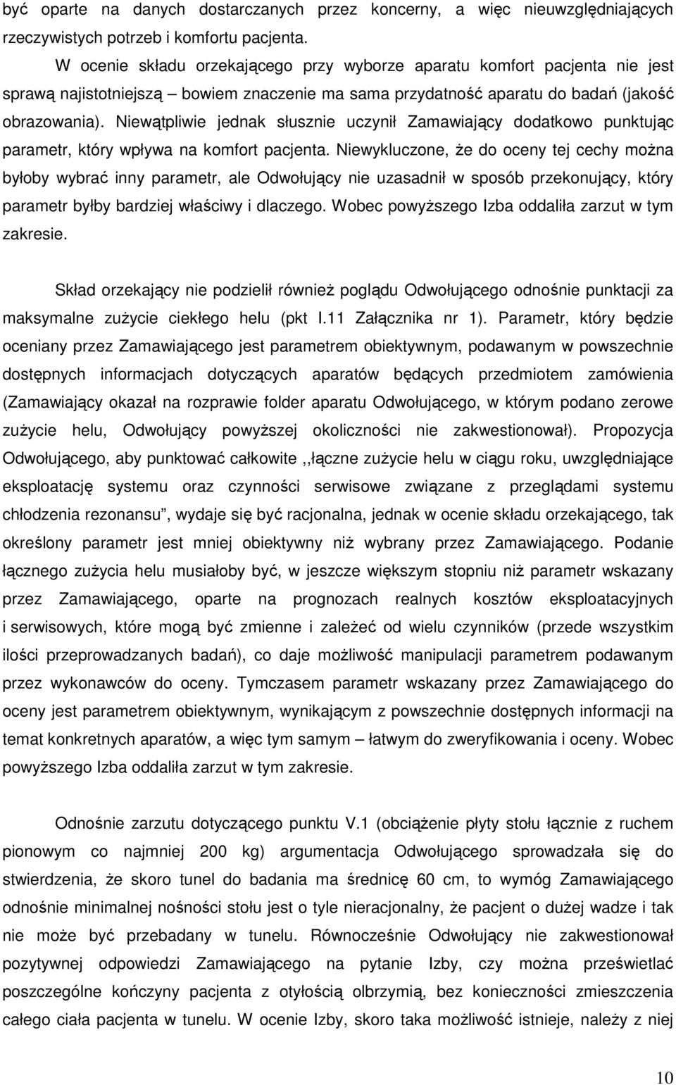 Niewątpliwie jednak słusznie uczynił Zamawiający dodatkowo punktując parametr, który wpływa na komfort pacjenta.