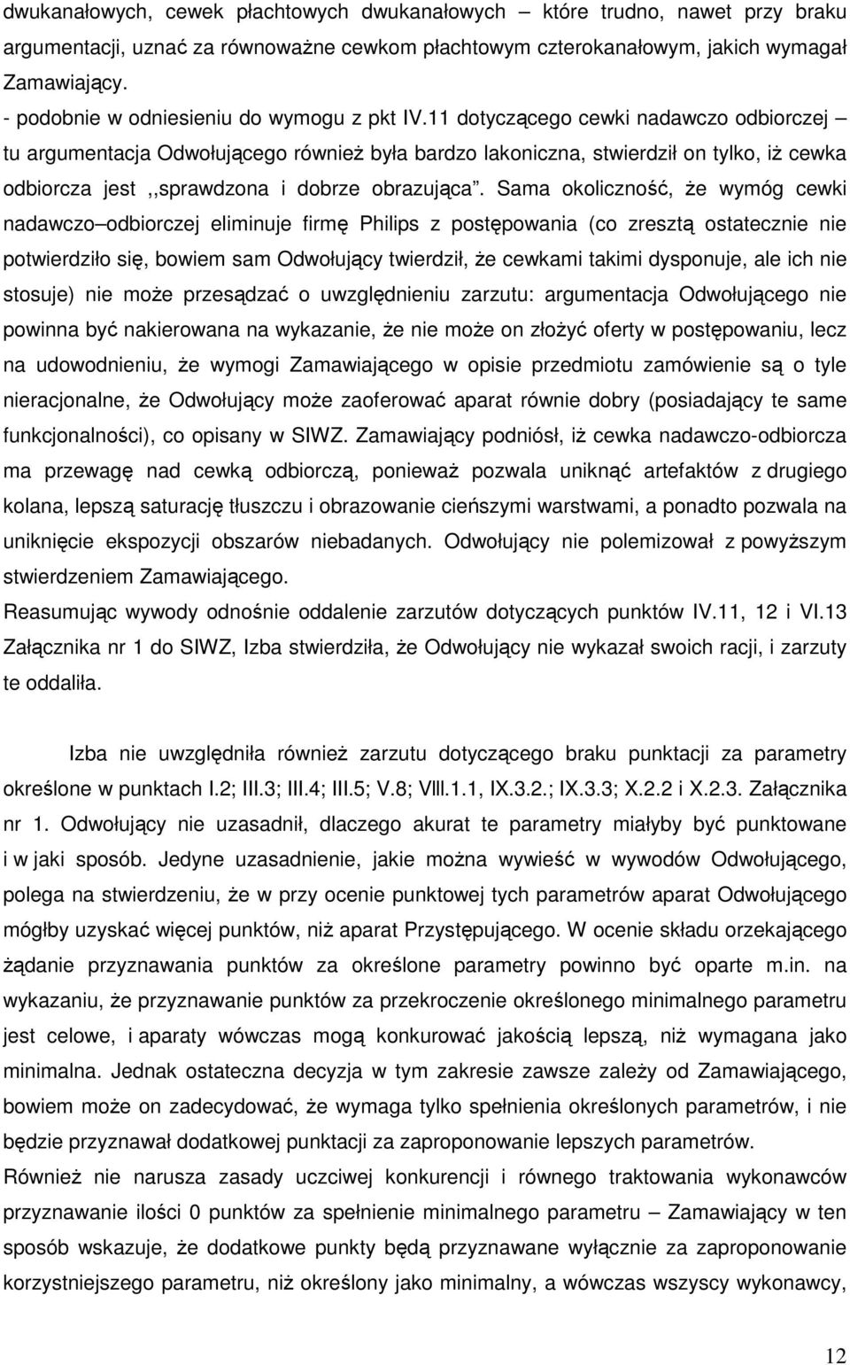 11 dotyczącego cewki nadawczo odbiorczej tu argumentacja Odwołującego równieŝ była bardzo lakoniczna, stwierdził on tylko, iŝ cewka odbiorcza jest,,sprawdzona i dobrze obrazująca.