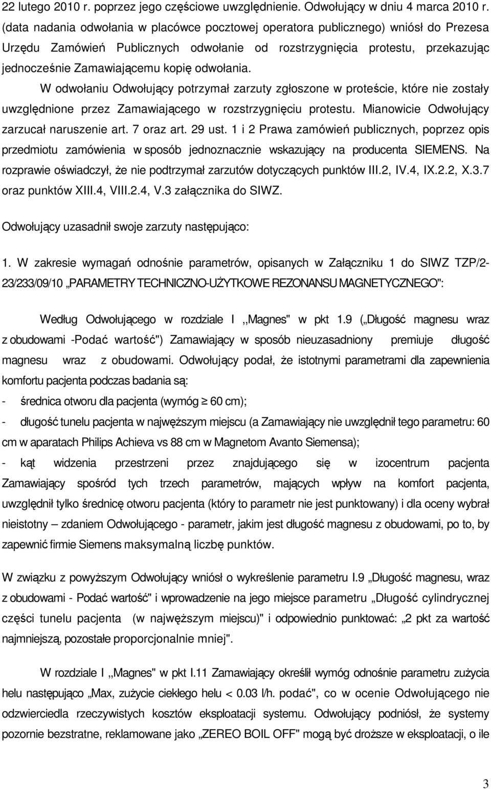 odwołania. W odwołaniu Odwołujący potrzymał zarzuty zgłoszone w proteście, które nie zostały uwzględnione przez Zamawiającego w rozstrzygnięciu protestu. Mianowicie Odwołujący zarzucał naruszenie art.