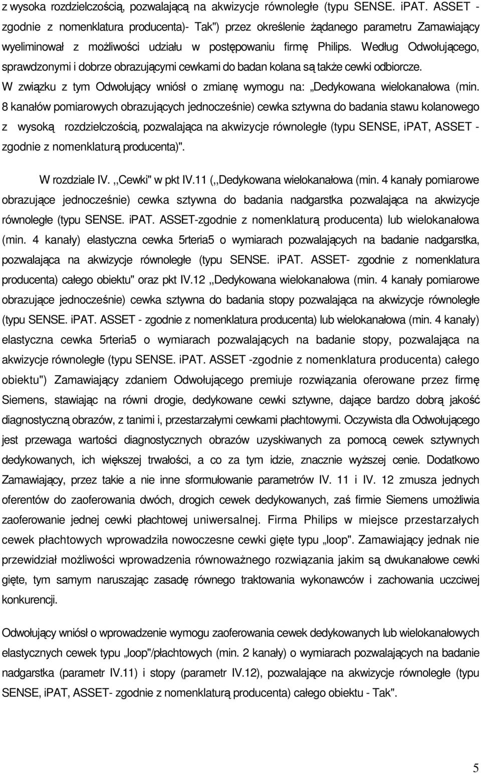 Według Odwołującego, sprawdzonymi i dobrze obrazującymi cewkami do badan kolana są takŝe cewki odbiorcze. W związku z tym Odwołujący wniósł o zmianę wymogu na: Dedykowana wielokanałowa (min.