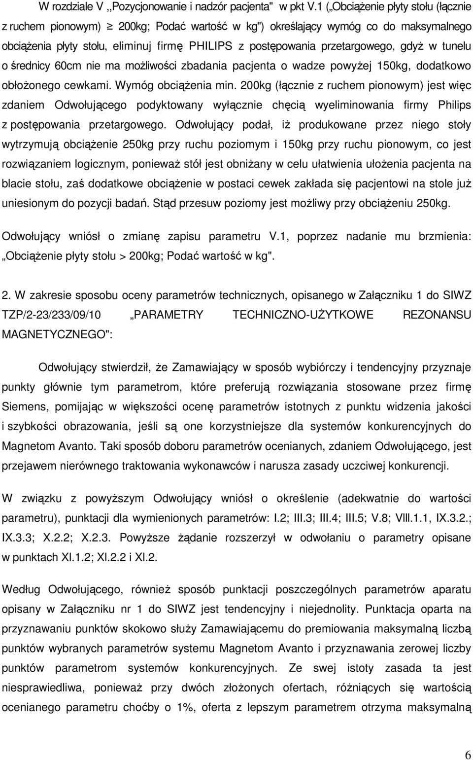 gdyŝ w tunelu o średnicy 60cm nie ma moŝliwości zbadania pacjenta o wadze powyŝej 150kg, dodatkowo obłoŝonego cewkami. Wymóg obciąŝenia min.