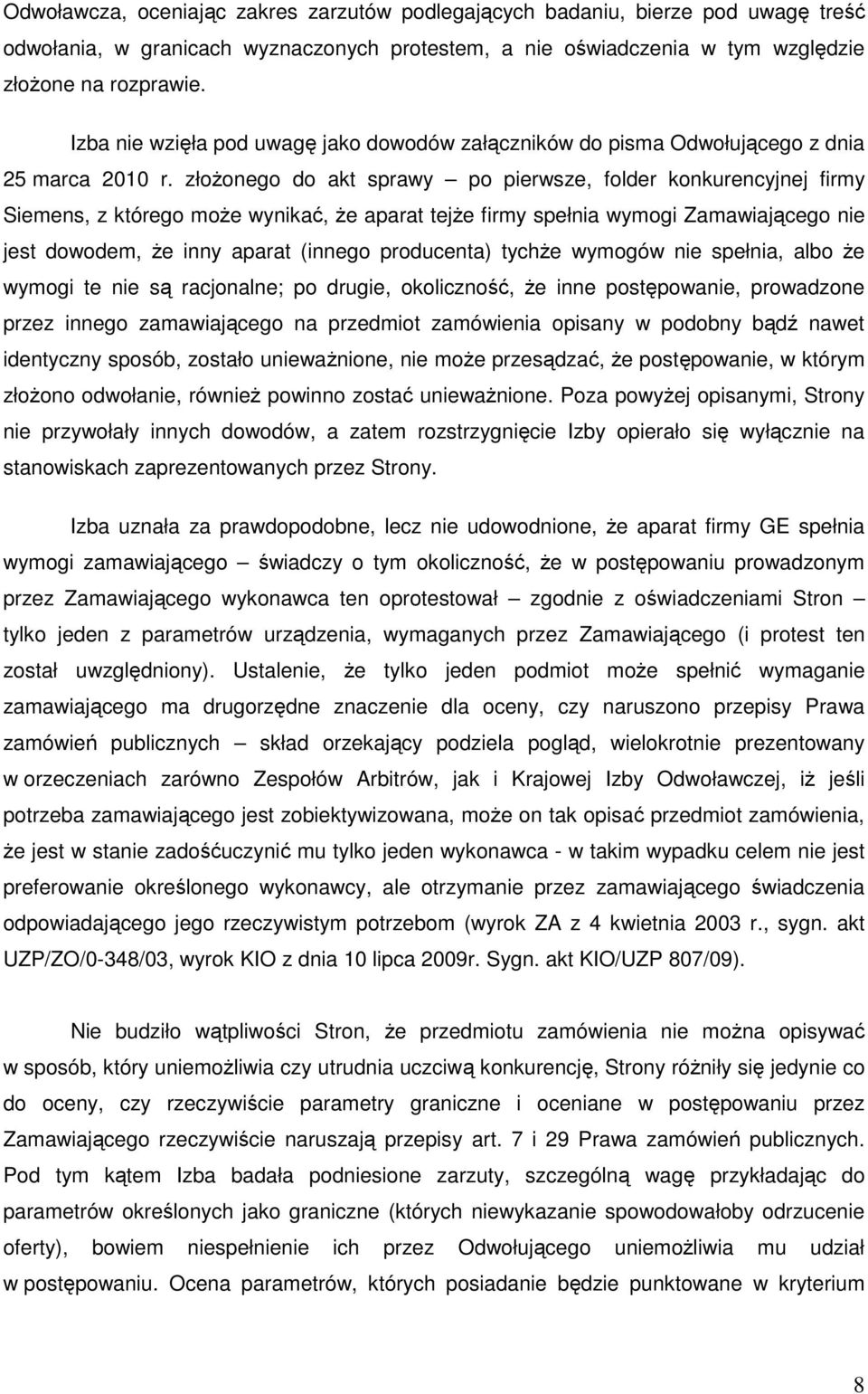 złoŝonego do akt sprawy po pierwsze, folder konkurencyjnej firmy Siemens, z którego moŝe wynikać, Ŝe aparat tejŝe firmy spełnia wymogi Zamawiającego nie jest dowodem, Ŝe inny aparat (innego