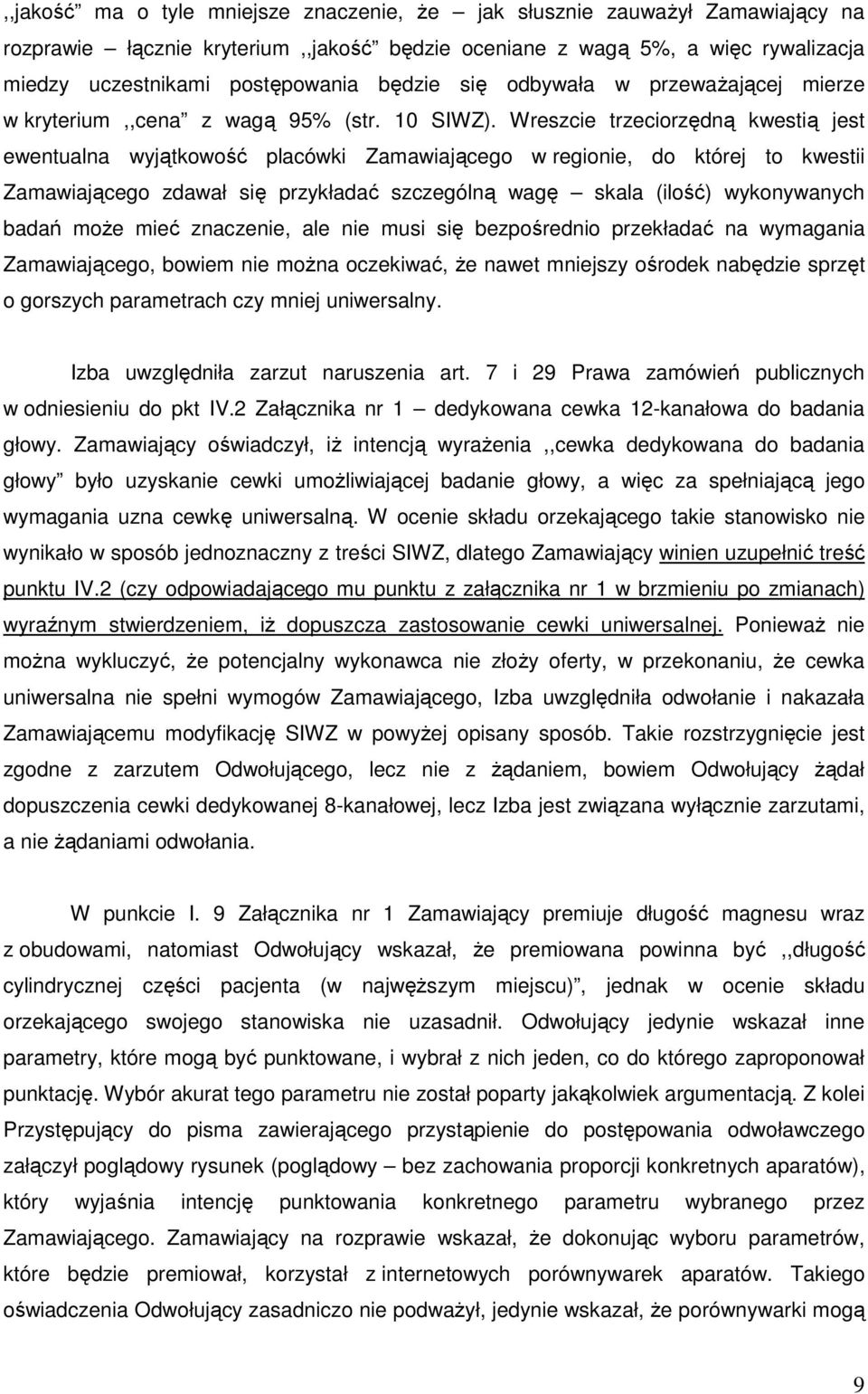 Wreszcie trzeciorzędną kwestią jest ewentualna wyjątkowość placówki Zamawiającego w regionie, do której to kwestii Zamawiającego zdawał się przykładać szczególną wagę skala (ilość) wykonywanych badań