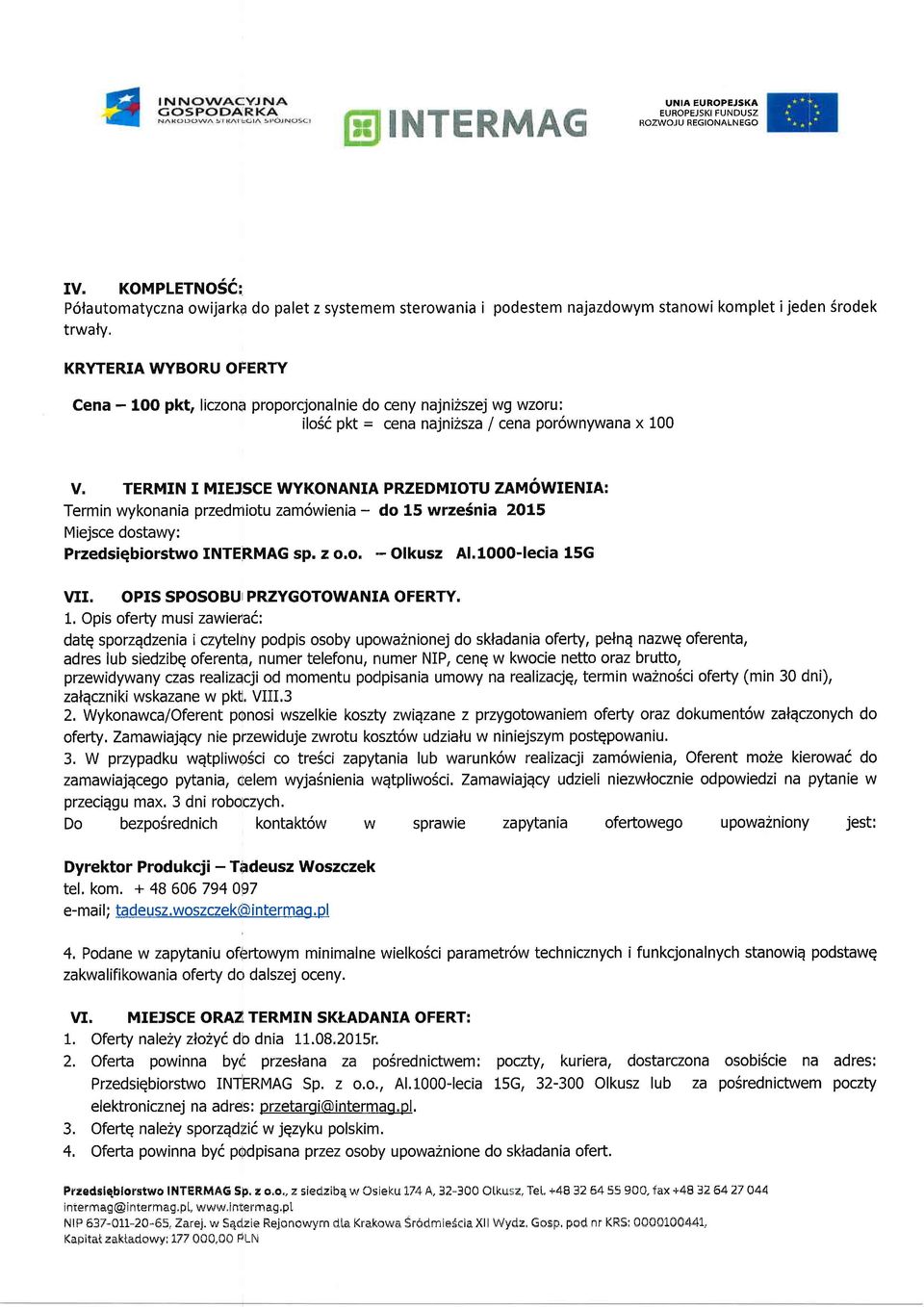 TERMIN I MIEJSCE WYKONANIA PRZEDMIOTU ZAMOWIENIA: Termin wykonania przedntiotu zam6wienia - do 15 wrzesnia 2015 Miejsce dostawy: Przedsiqbiorstwo INTERMAG sp. z o.o, -- Olkusz Al.10oO-lecia 15G VII.