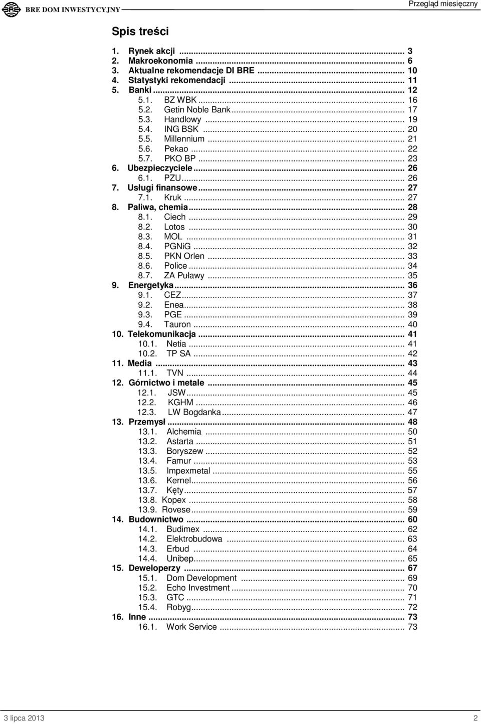 .. 29 8.2. Lotos... 30 8.3. MOL... 31 8.4. PGNiG... 32 8.5. PKN Orlen... 33 8.6. Police... 34 8.7. ZA Puławy... 35 9. Energetyka... 36 9.1. CEZ... 37 9.2. Enea... 38 9.3. PGE... 39 9.4. Tauron... 40 10.