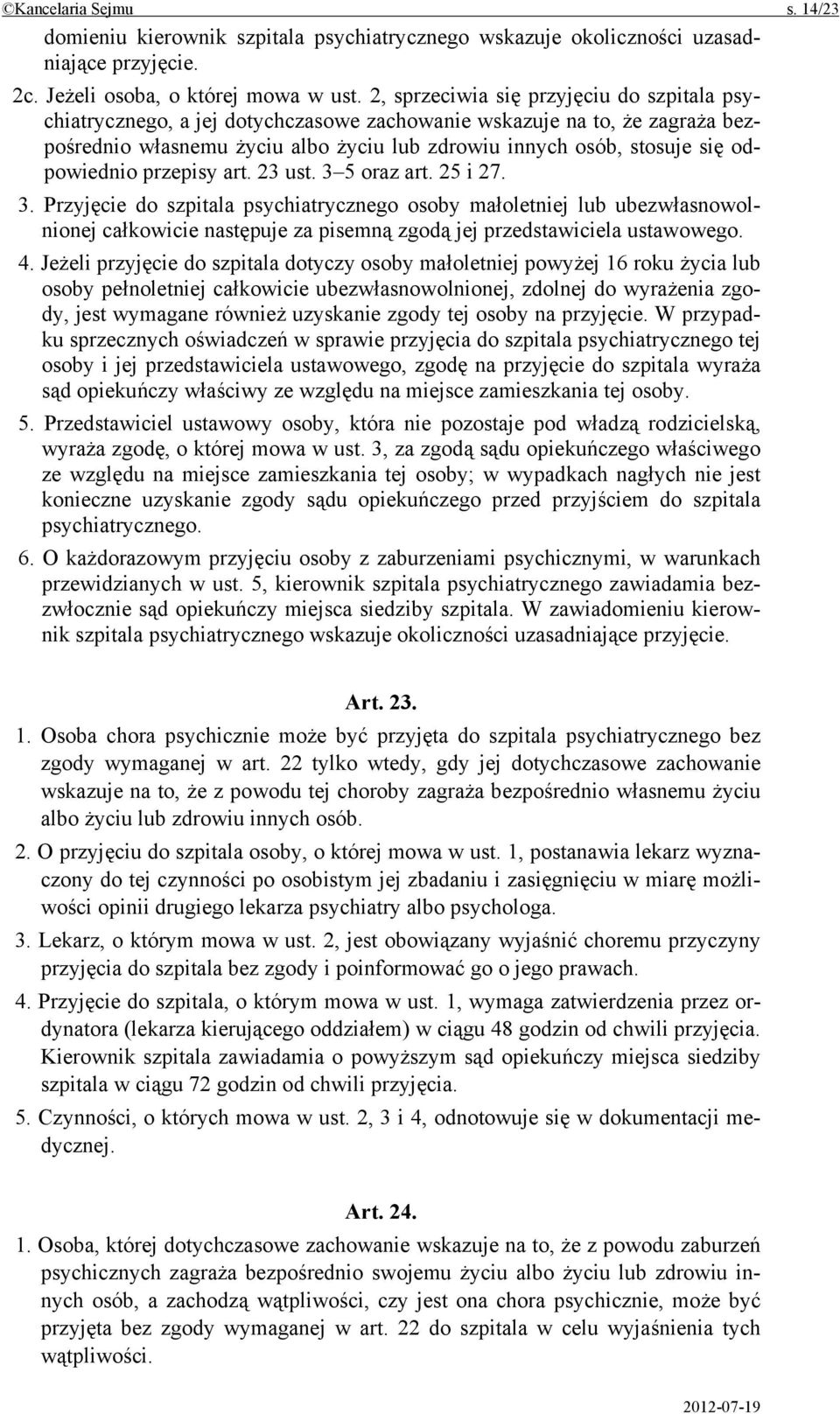 odpowiednio przepisy art. 23 ust. 3 5 oraz art. 25 i 27. 3. Przyjęcie do szpitala psychiatrycznego osoby małoletniej lub ubezwłasnowolnionej całkowicie następuje za pisemną zgodą jej przedstawiciela ustawowego.