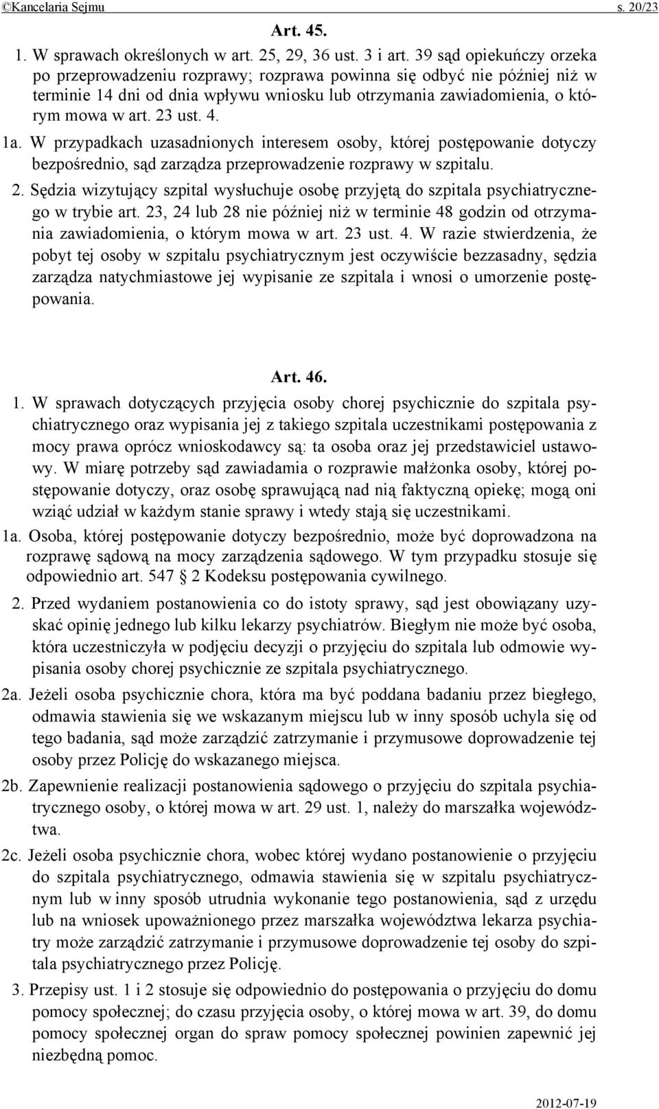 1a. W przypadkach uzasadnionych interesem osoby, której postępowanie dotyczy bezpośrednio, sąd zarządza przeprowadzenie rozprawy w szpitalu. 2.