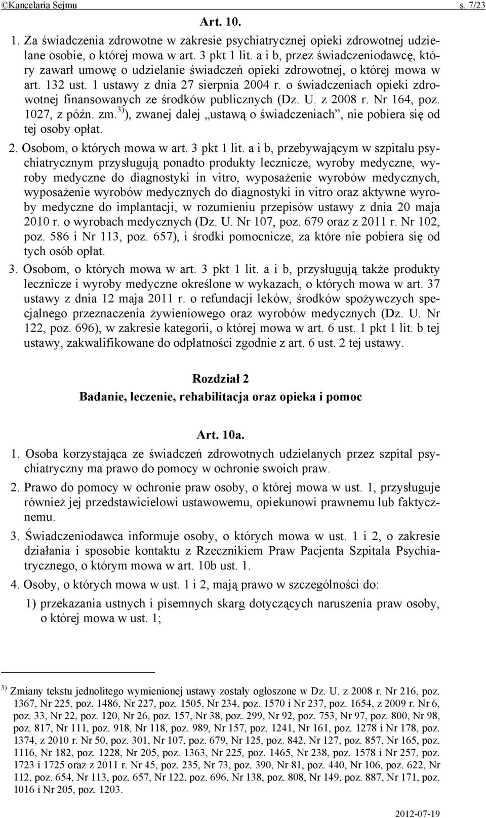 o świadczeniach opieki zdrowotnej finansowanych ze środków publicznych (Dz. U. z 2008 r. Nr 164, poz. 1027, z późn. zm. 3) ), zwanej dalej ustawą o świadczeniach, nie pobiera się od tej osoby opłat.