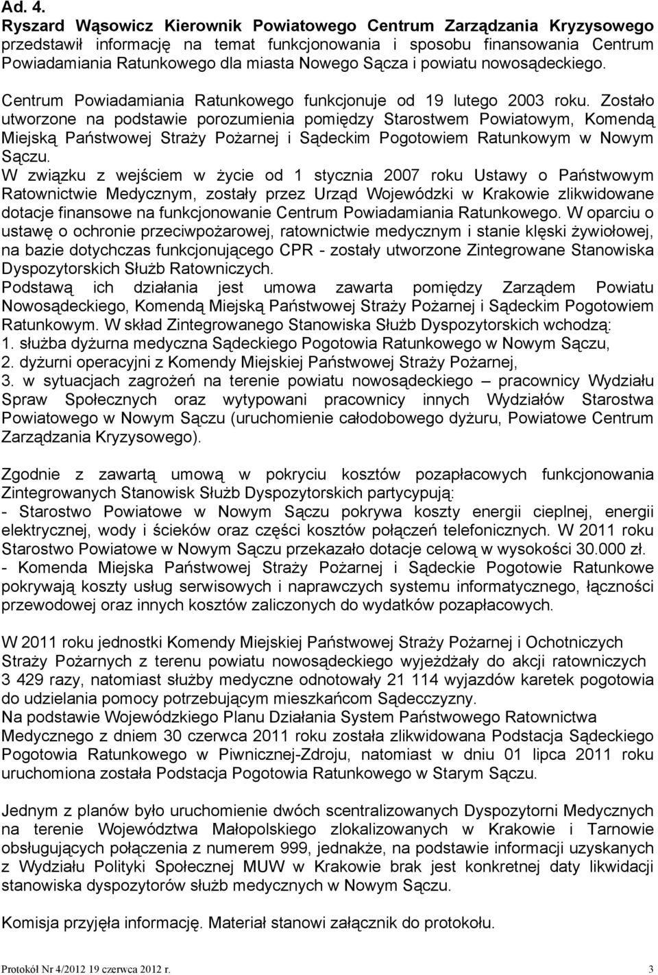 i powiatu nowosądeckiego. Centrum Powiadamiania Ratunkowego funkcjonuje od 19 lutego 2003 roku.