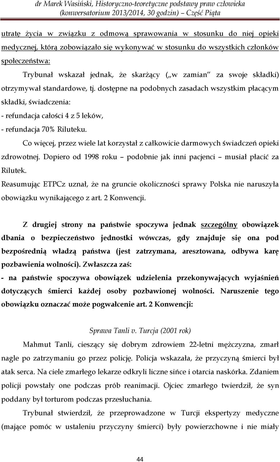 Co więcej, przez wiele lat korzystał z całkowicie darmowych świadczeń opieki zdrowotnej. Dopiero od 1998 roku podobnie jak inni pacjenci musiał płacić za Rilutek.