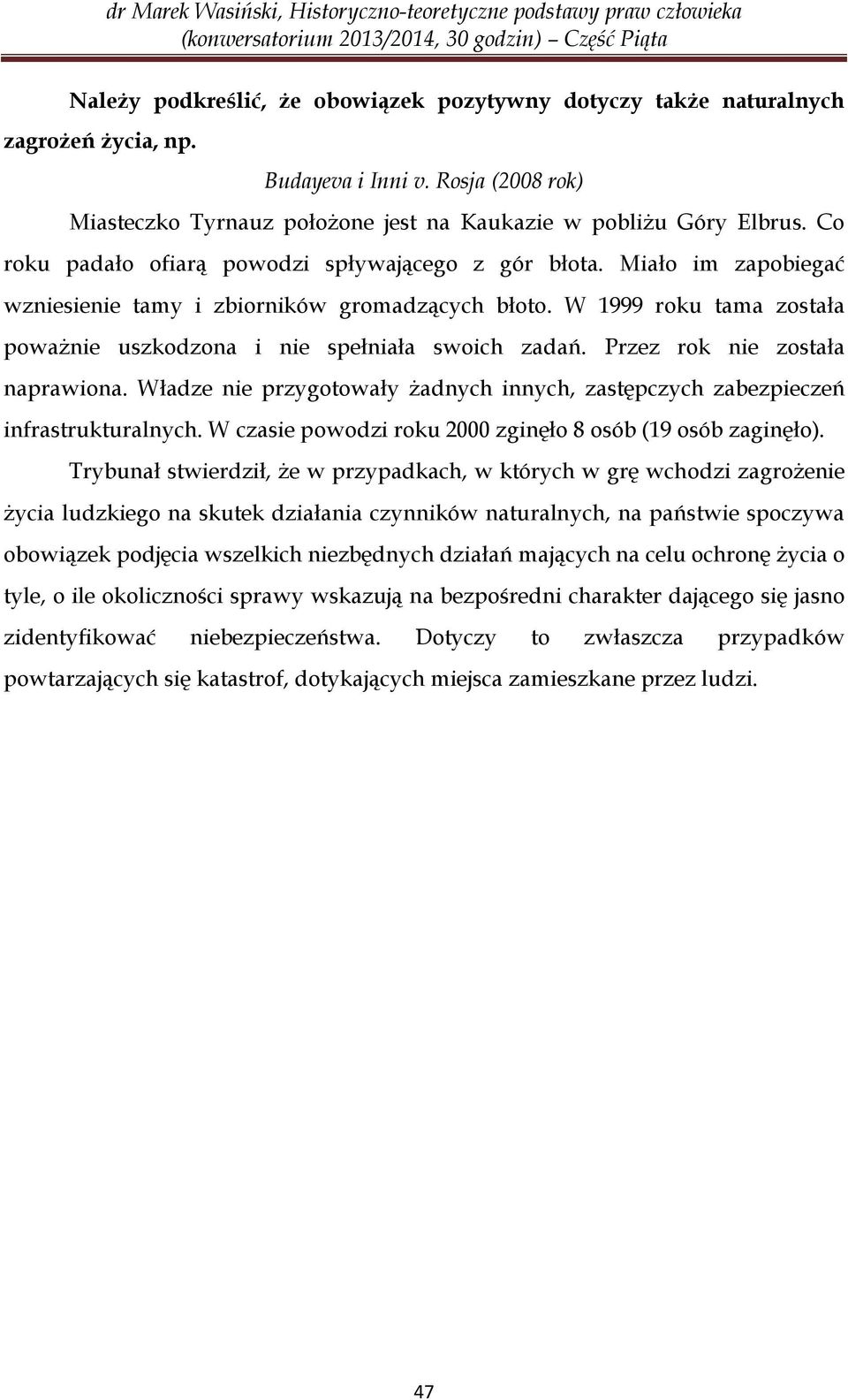 Przez rok nie została naprawiona. Władze nie przygotowały żadnych innych, zastępczych zabezpieczeń infrastrukturalnych. W czasie powodzi roku 2000 zginęło 8 osób (19 osób zaginęło).