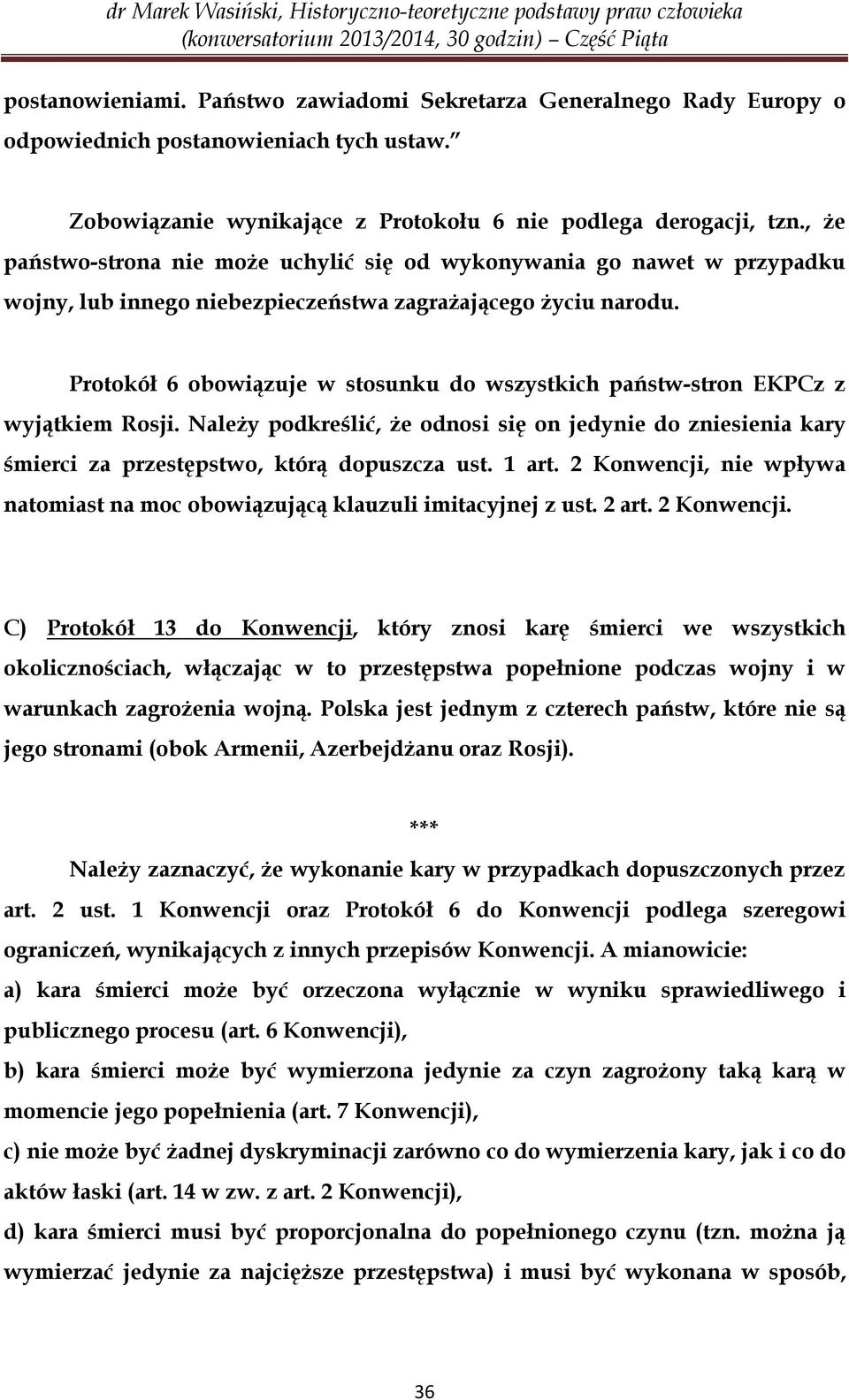 Protokół 6 obowiązuje w stosunku do wszystkich państw-stron EKPCz z wyjątkiem Rosji. Należy podkreślić, że odnosi się on jedynie do zniesienia kary śmierci za przestępstwo, którą dopuszcza ust. 1 art.