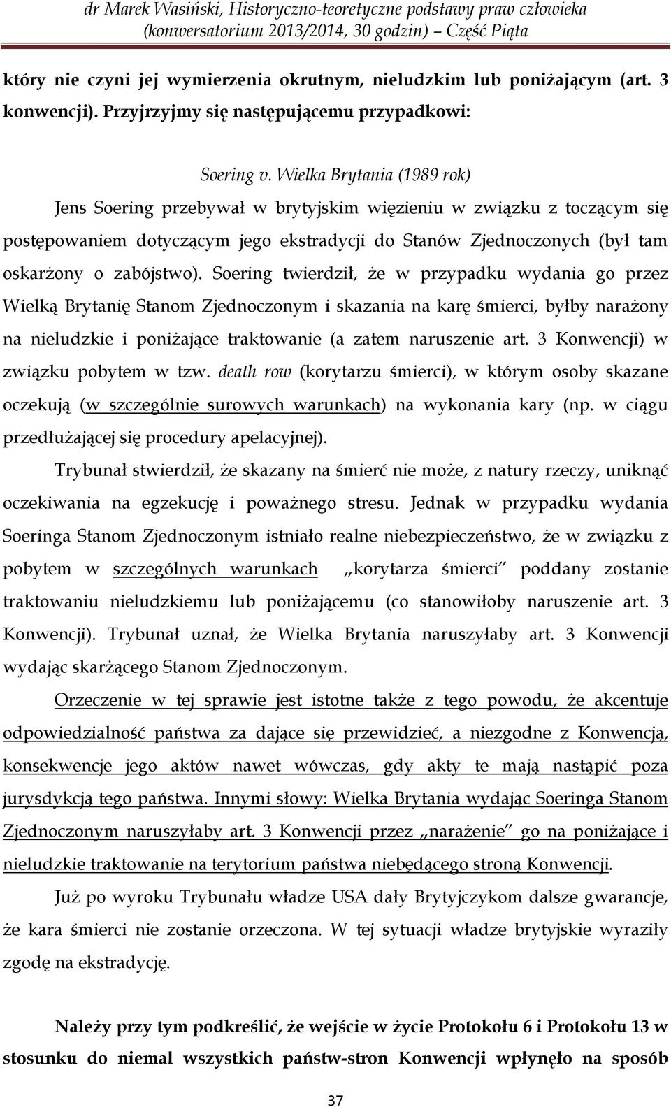 Soering twierdził, że w przypadku wydania go przez Wielką Brytanię Stanom Zjednoczonym i skazania na karę śmierci, byłby narażony na nieludzkie i poniżające traktowanie (a zatem naruszenie art.