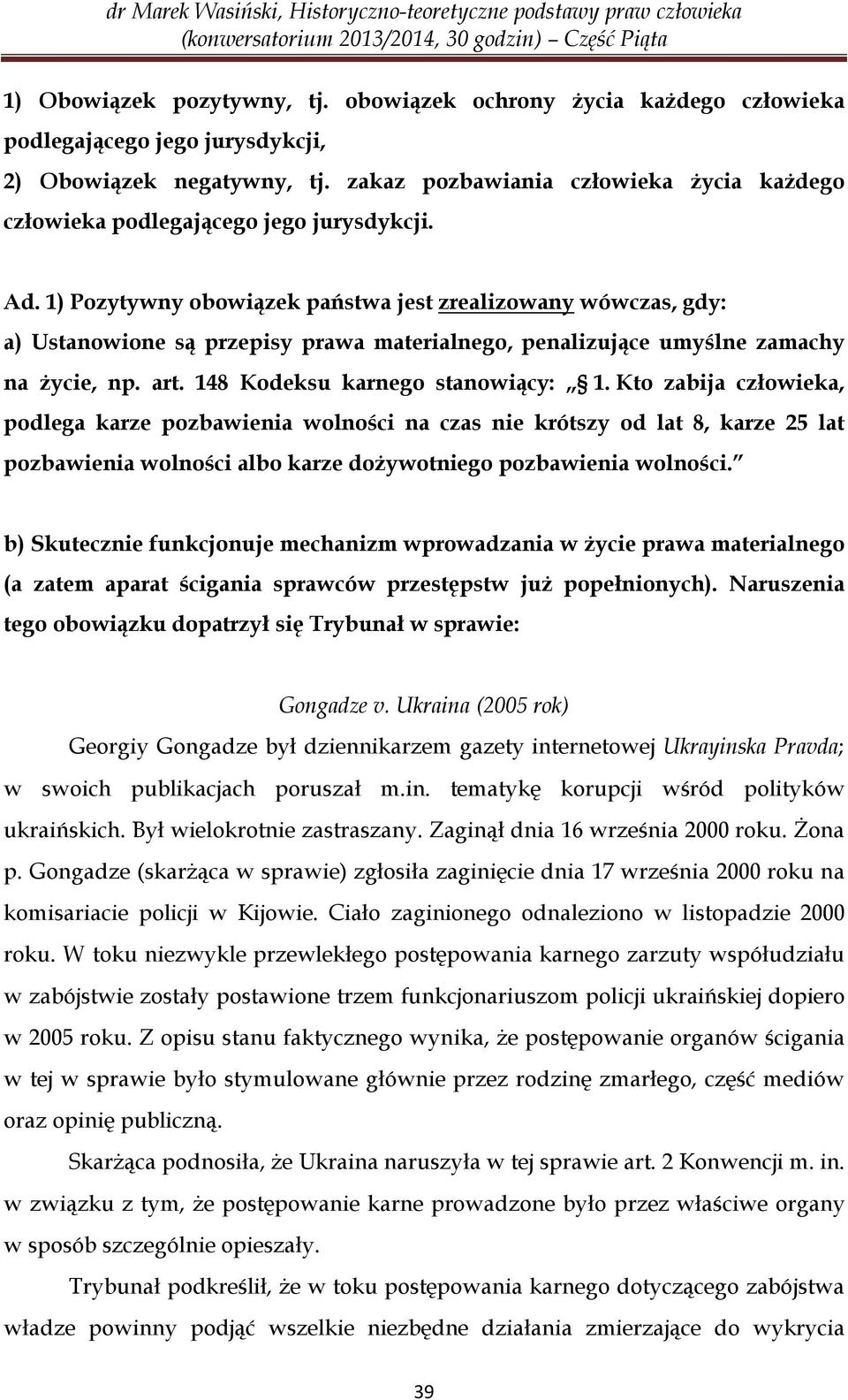 1) Pozytywny obowiązek państwa jest zrealizowany wówczas, gdy: a) Ustanowione są przepisy prawa materialnego, penalizujące umyślne zamachy na życie, np. art. 148 Kodeksu karnego stanowiący: 1.