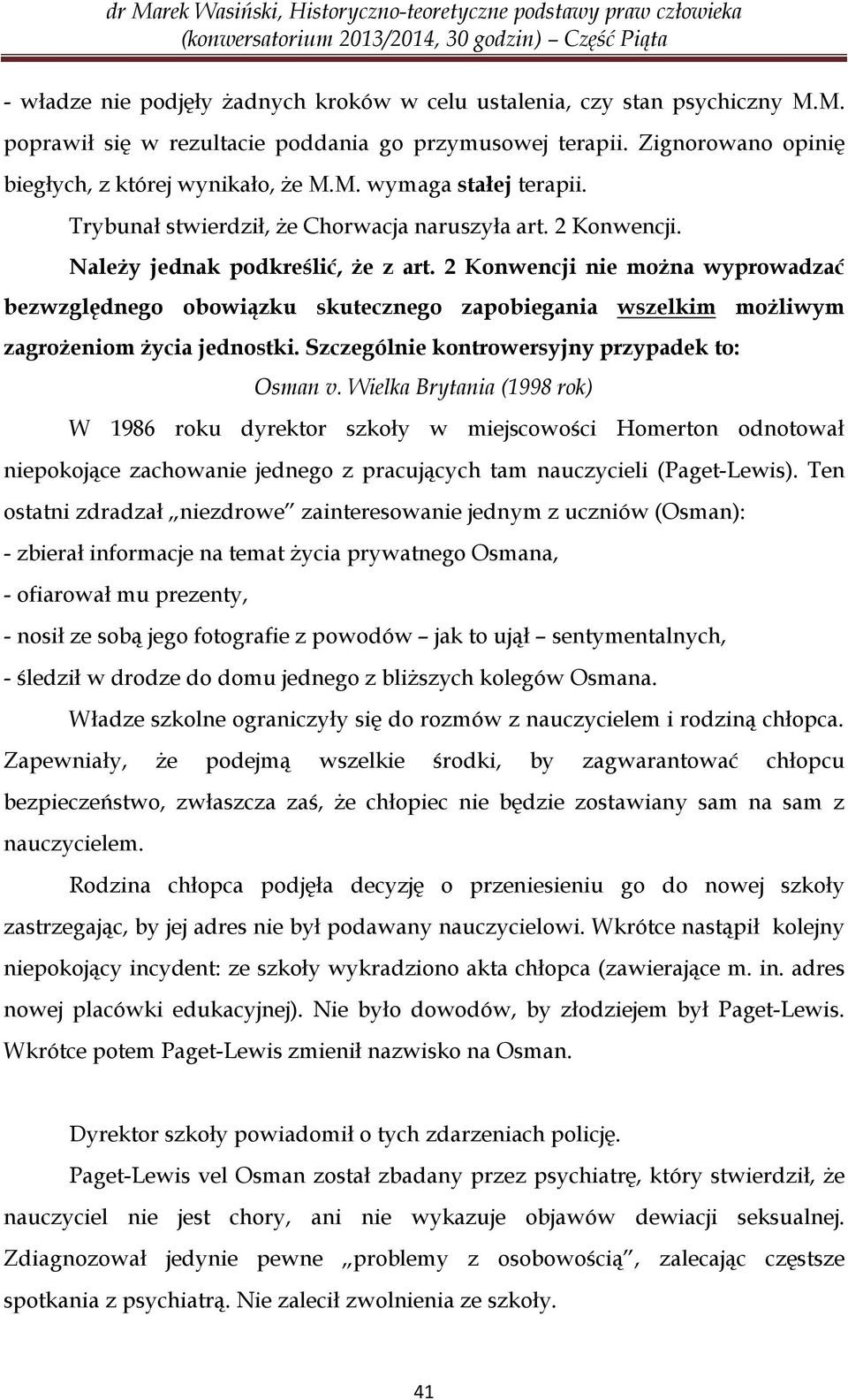 2 Konwencji nie można wyprowadzać bezwzględnego obowiązku skutecznego zapobiegania wszelkim możliwym zagrożeniom życia jednostki. Szczególnie kontrowersyjny przypadek to: Osman v.