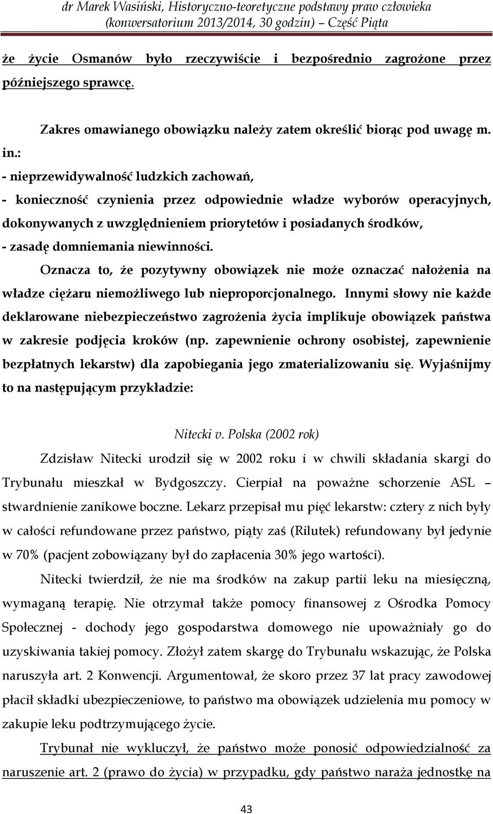 niewinności. Oznacza to, że pozytywny obowiązek nie może oznaczać nałożenia na władze ciężaru niemożliwego lub nieproporcjonalnego.