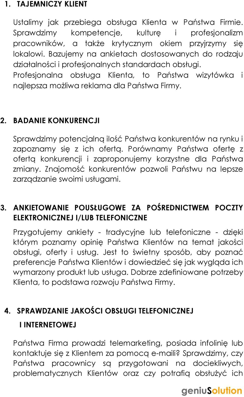 BADANIE KONKURENCJI Sprawdzimy potencjalną ilość Państwa konkurentów na rynku i zapoznamy się z ich ofertą. Porównamy Państwa ofertę z ofertą konkurencji i zaproponujemy korzystne dla Państwa zmiany.