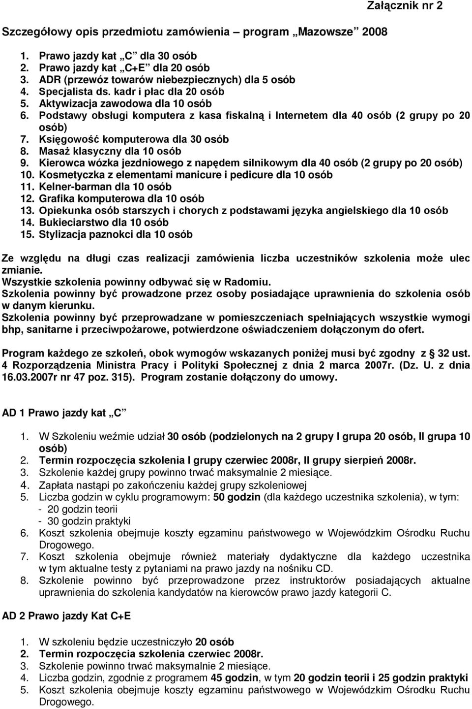 Księgowość komputerowa dla 30 osób 8. Masaż klasyczny dla 10 osób 9. Kierowca wózka jezdniowego z napędem silnikowym dla 40 osób (2 grupy po 20 osób) 10.