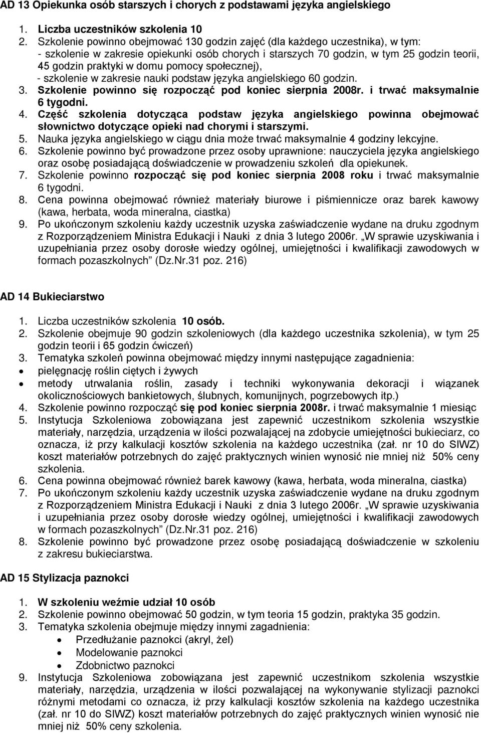 pomocy społecznej), - szkolenie w zakresie nauki podstaw języka angielskiego 60 godzin. 3. Szkolenie powinno się rozpocząć pod koniec sierpnia 2008r. i trwać maksymalnie 6 tygodni. 4.