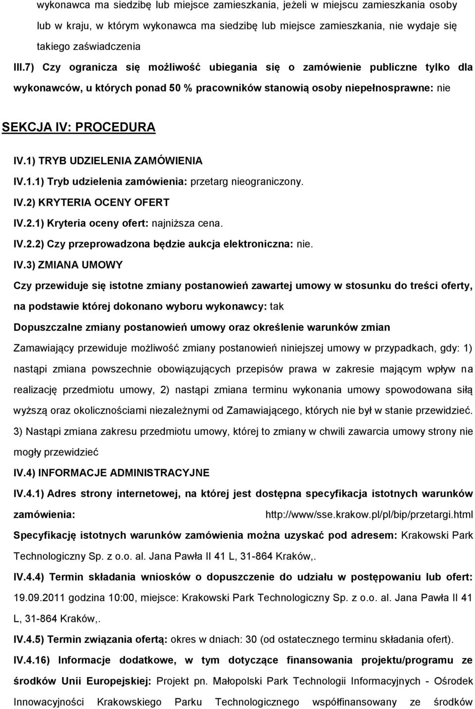 1) TRYB UDZIELENIA ZAMÓWIENIA IV.1.1) Tryb udzielenia zamówienia: przetarg nieograniczony. IV.2) KRYTERIA OCENY OFERT IV.2.1) Kryteria oceny ofert: najniższa cena. IV.2.2) Czy przeprowadzona będzie aukcja elektroniczna: nie.