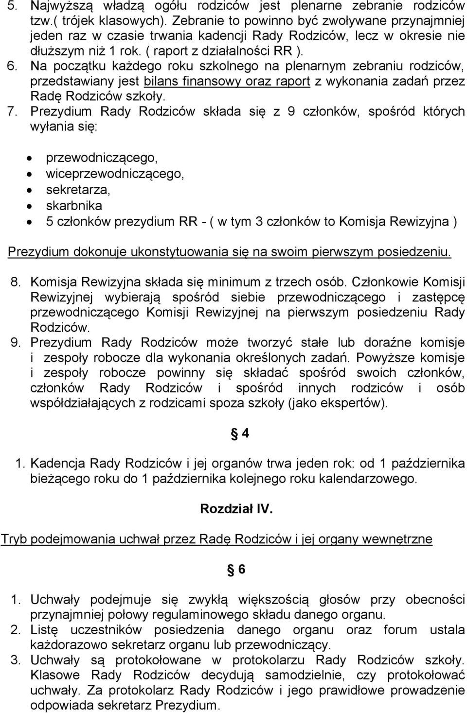 Na początku każdego roku szkolnego na plenarnym zebraniu rodziców, przedstawiany jest bilans finansowy oraz raport z wykonania zadań przez Radę Rodziców szkoły. 7.