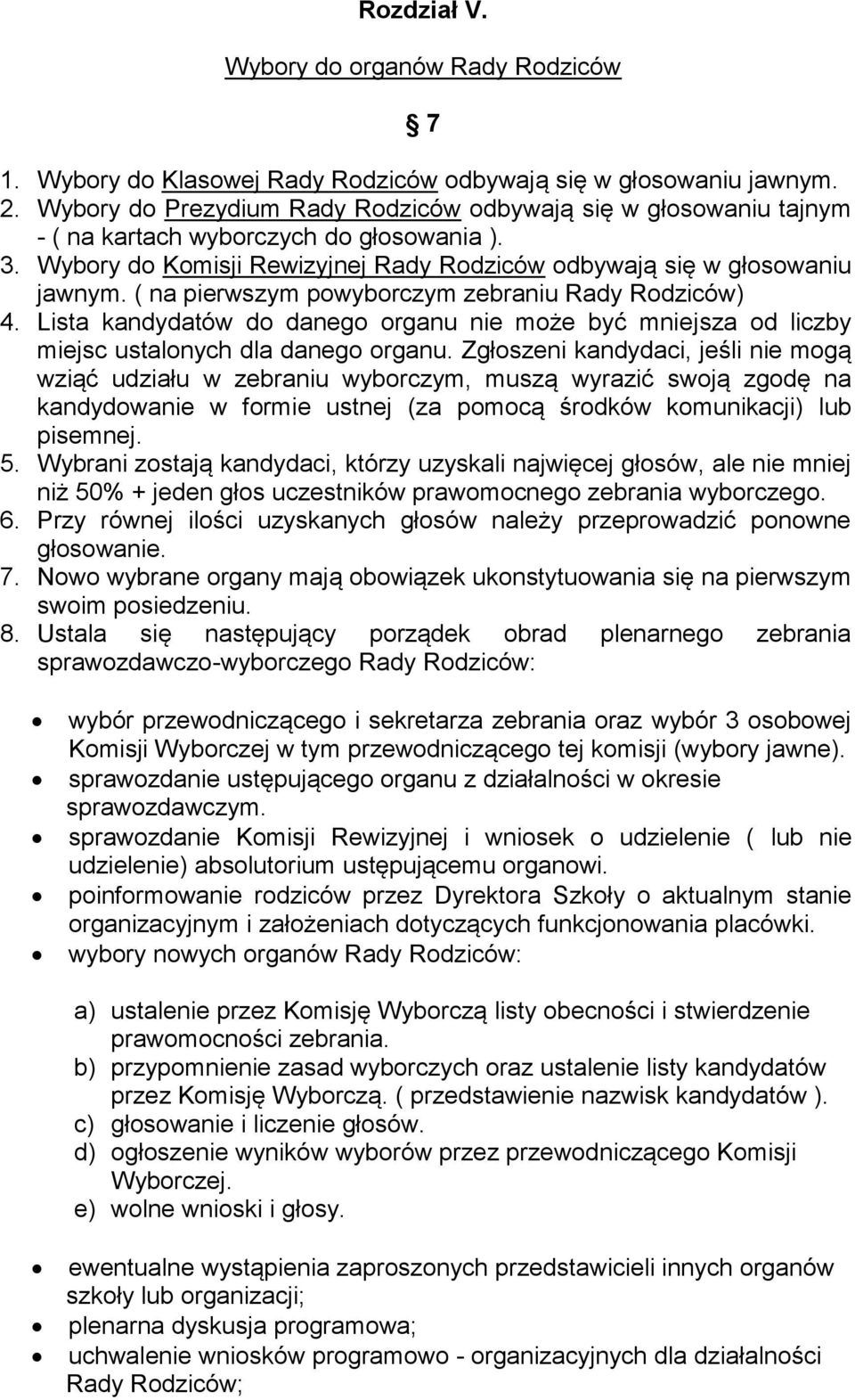 ( na pierwszym powyborczym zebraniu Rady Rodziców) 4. Lista kandydatów do danego organu nie może być mniejsza od liczby miejsc ustalonych dla danego organu.