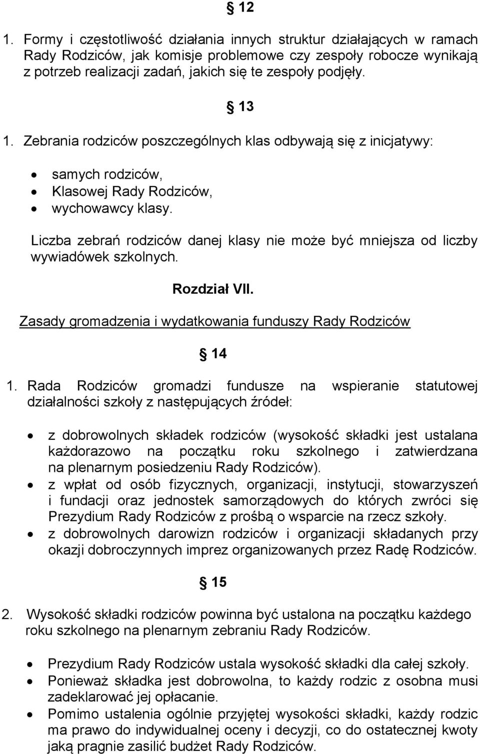 Liczba zebrań rodziców danej klasy nie może być mniejsza od liczby wywiadówek szkolnych. Rozdział VII. Zasady gromadzenia i wydatkowania funduszy Rady Rodziców 14 1.