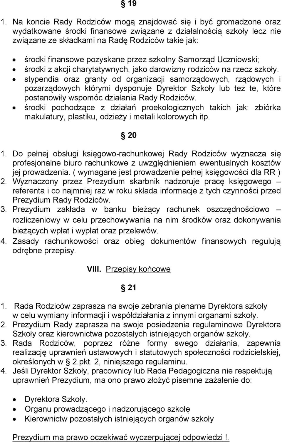 stypendia oraz granty od organizacji samorządowych, rządowych i pozarządowych którymi dysponuje Dyrektor Szkoły lub też te, które postanowiły wspomóc działania Rady Rodziców.