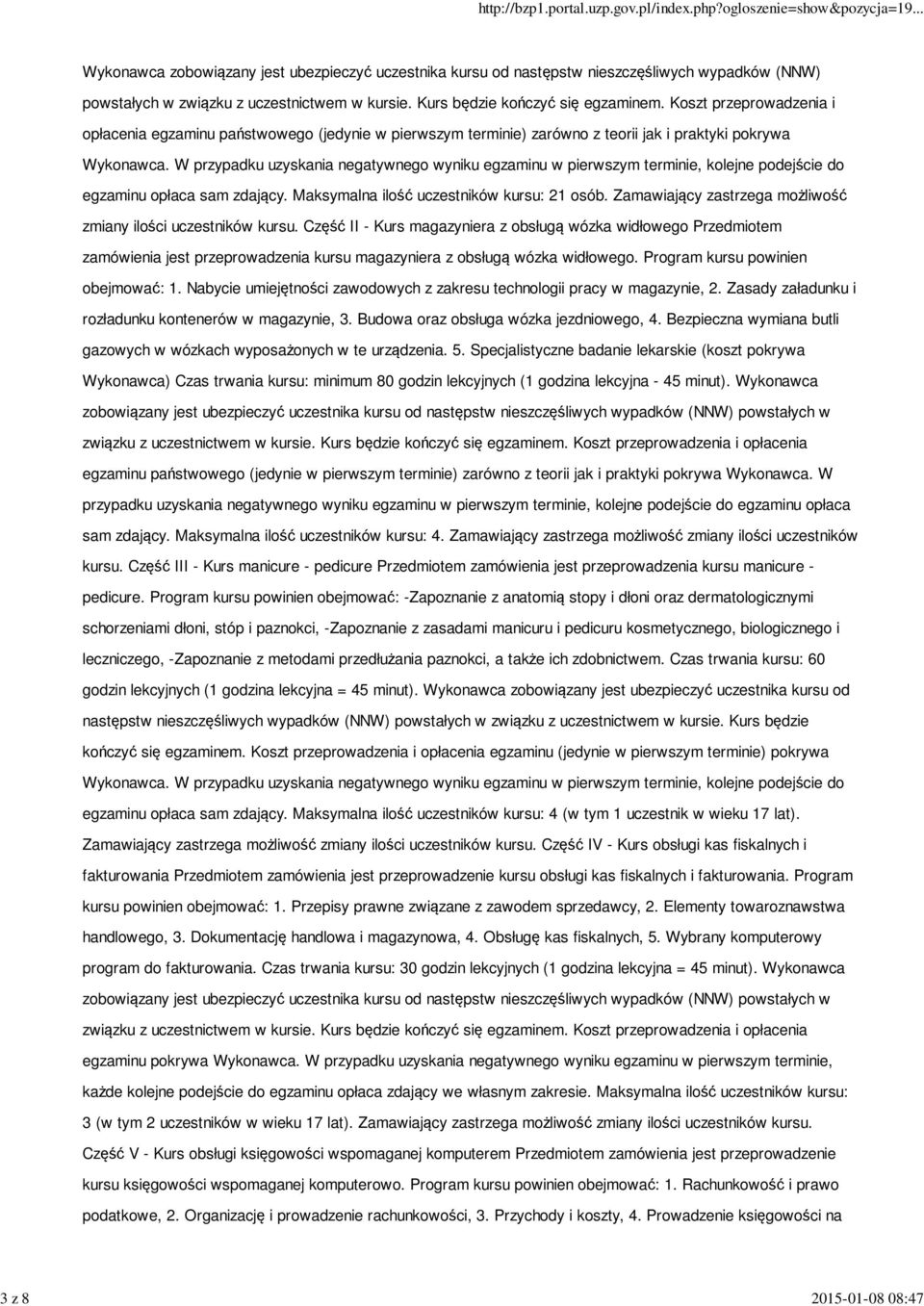 W przypadku uzyskania negatywnego wyniku egzaminu w pierwszym terminie, kolejne podejście do egzaminu opłaca sam zdający. Maksymalna ilość uczestników kursu: 21 osób.