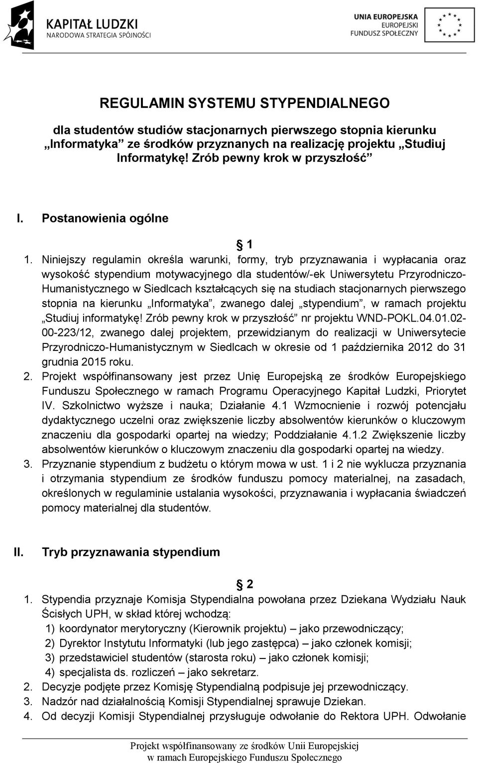 Niniejszy regulamin określa warunki, formy, tryb przyznawania i wypłacania oraz wysokość stypendium motywacyjnego dla studentów/-ek Uniwersytetu Przyrodniczo- Humanistycznego w Siedlcach kształcących