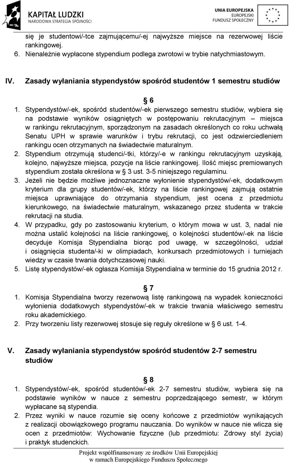 Stypendystów/-ek, spośród studentów/-ek pierwszego semestru studiów, wybiera się na podstawie wyników osiągniętych w postępowaniu rekrutacyjnym miejsca w rankingu rekrutacyjnym, sporządzonym na