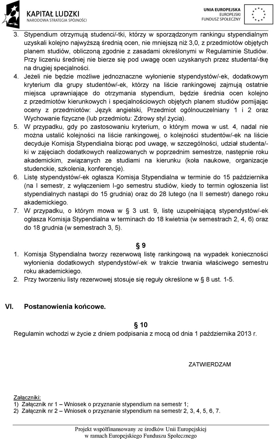 Jeżeli nie będzie możliwe jednoznaczne wyłonienie stypendystów/-ek, dodatkowym kryterium dla grupy studentów/-ek, którzy na liście rankingowej zajmują ostatnie miejsca uprawniające do otrzymania