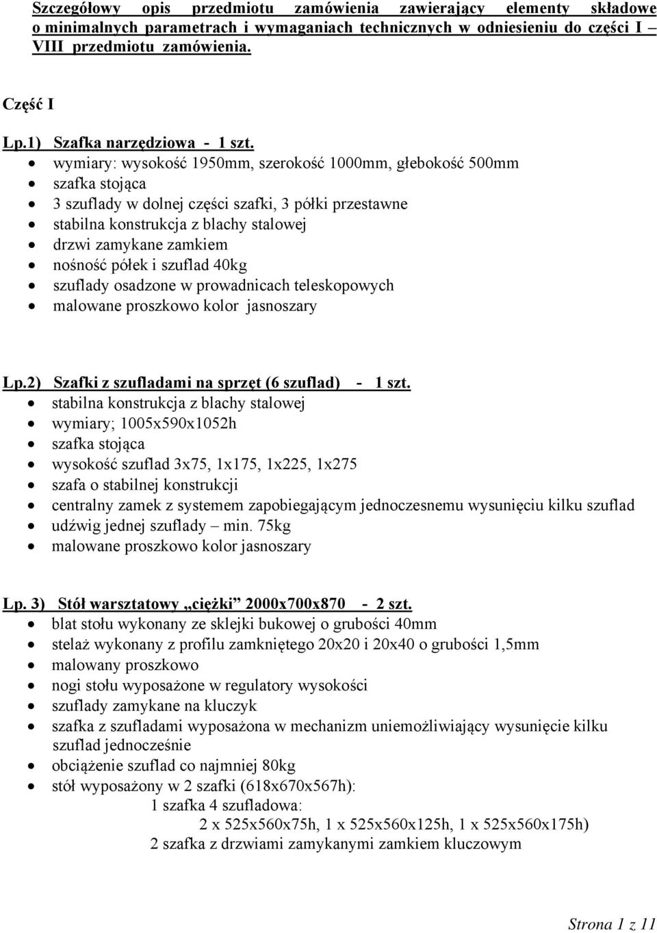 wymiary: wysokość 1950mm, szerokość 1000mm, głebokość 500mm szafka stojąca 3 szuflady w dolnej części szafki, 3 półki przestawne stabilna konstrukcja z blachy stalowej drzwi zamykane zamkiem nośność
