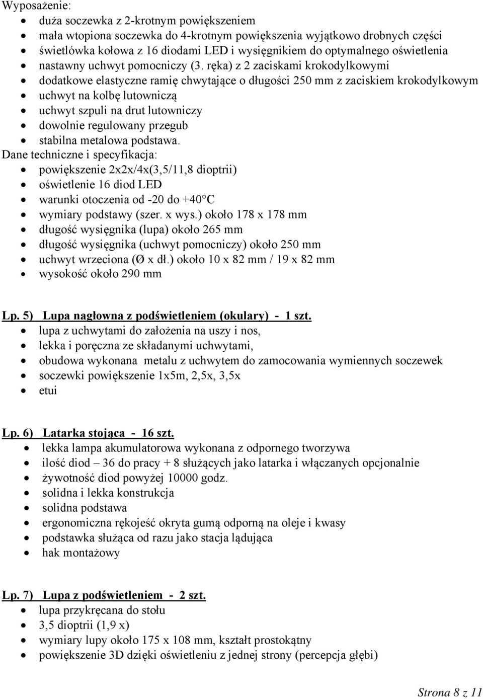ręka) z 2 zaciskami krokodylkowymi dodatkowe elastyczne ramię chwytające o długości 250 mm z zaciskiem krokodylkowym uchwyt na kolbę lutowniczą uchwyt szpuli na drut lutowniczy dowolnie regulowany